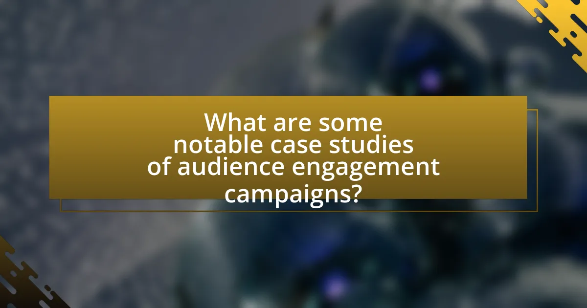 What are some notable case studies of audience engagement campaigns?