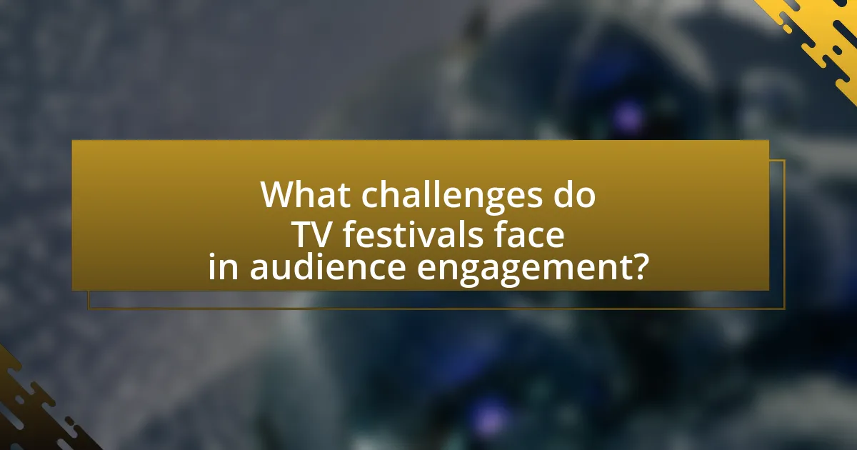 What challenges do TV festivals face in audience engagement?